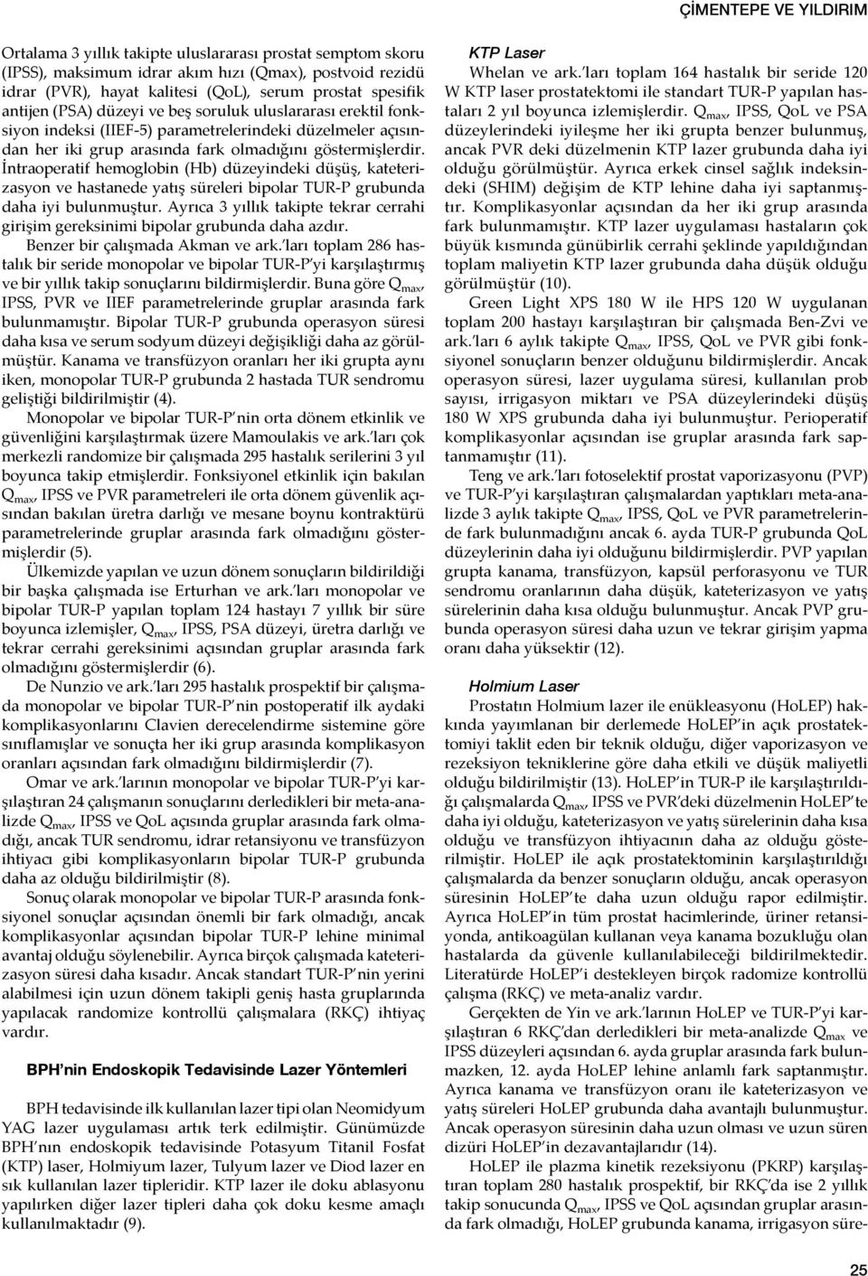 İntraoperatif hemoglobin (Hb) düzeyindeki düşüş, kateterizasyon ve hastanede yatış süreleri bipolar TUR-P grubunda daha iyi bulunmuştur.