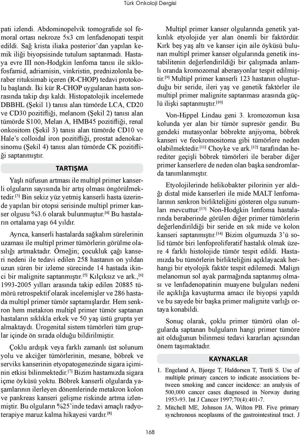 Hastaya evre III non-hodgkin lenfoma tanısı ile siklofosfamid, adriamisin, vinkristin, prednizolonla beraber rituksimab içeren (R-CHOP) tedavi protokolu başlandı.