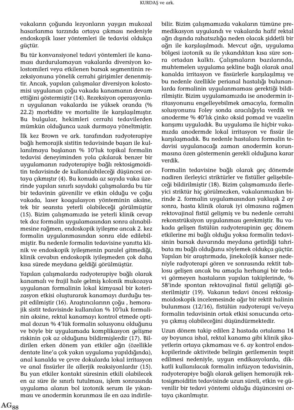 Ancak, yapılan çalışmalar diversiyon kolostomisi uygulanan çoğu vakada kanamanın devam ettiğini göstermiştir (4). Rezeksiyon operasyonları uygulanan vakalarda ise yüksek oranda (%.