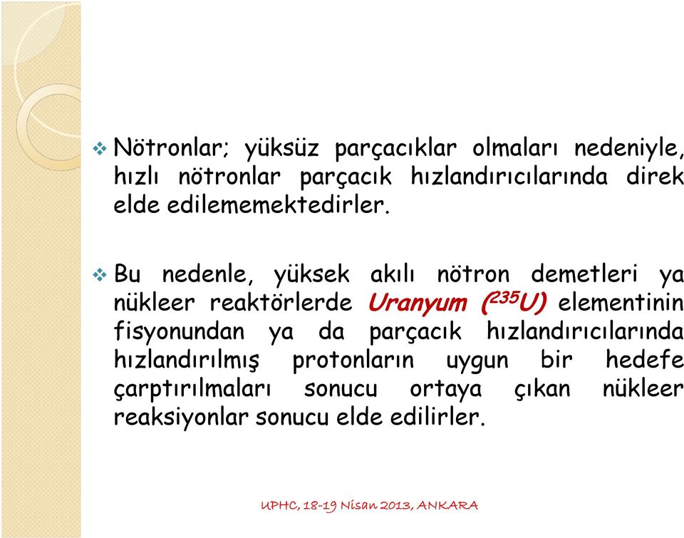 Bu nedenle, yüksek akılı nötron demetleri ya nükleer reaktörlerde Uranyum ( 235 U) elementinin