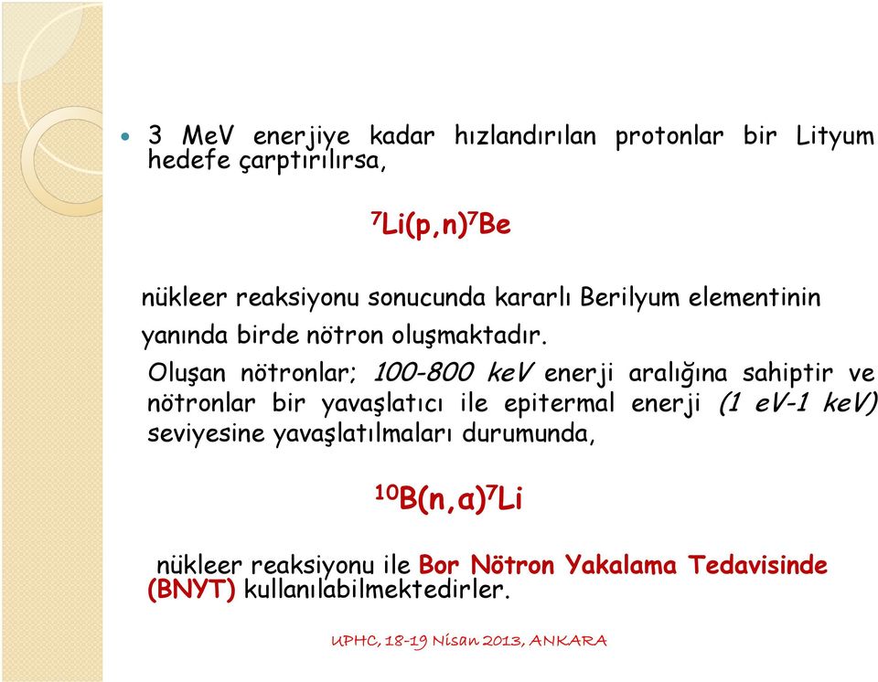 Oluşan nötronlar; 100-800 kev enerji aralığına sahiptir ve nötronlar bir yavaşlatıcı ile epitermal enerji (1