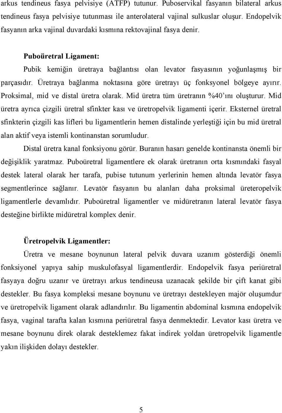 Üretraya bağlanma noktasına göre üretrayı üç fonksyonel bölgeye ayırır. Proksimal, mid ve distal üretra olarak. Mid üretra tüm üretranın %40 ını oluşturur.