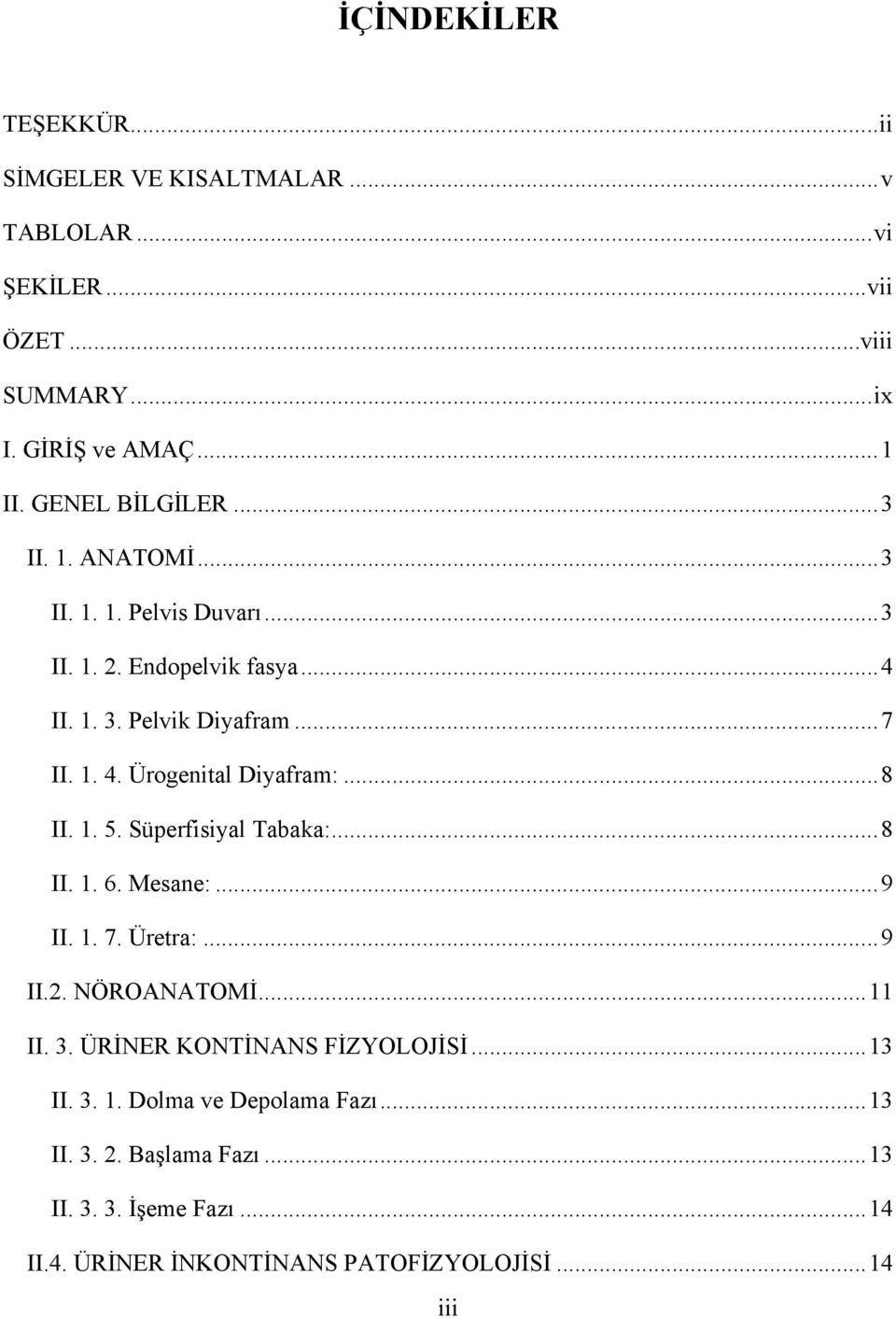 .. 8 II. 1. 5. Süperfisiyal Tabaka:... 8 II. 1. 6. Mesane:... 9 II. 1. 7. Üretra:... 9 II.2. NÖROANATOMİ... 11 II. 3. ÜRİNER KONTİNANS FİZYOLOJİSİ.