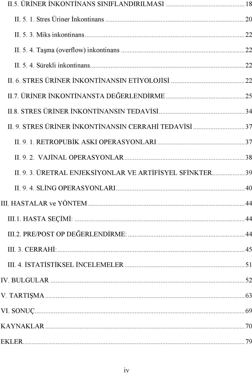 STRES ÜRİNER İNKONTİNANSIN CERRAHİ TEDAVİSİ... 37 II. 9. 1. RETROPUBİK ASKI OPERASYONLARI... 37 II. 9. 2. VAJİNAL OPERASYONLAR... 38 II. 9. 3. ÜRETRAL ENJEKSİYONLAR VE ARTİFİSYEL SFİNKTER... 39 II. 9. 4.