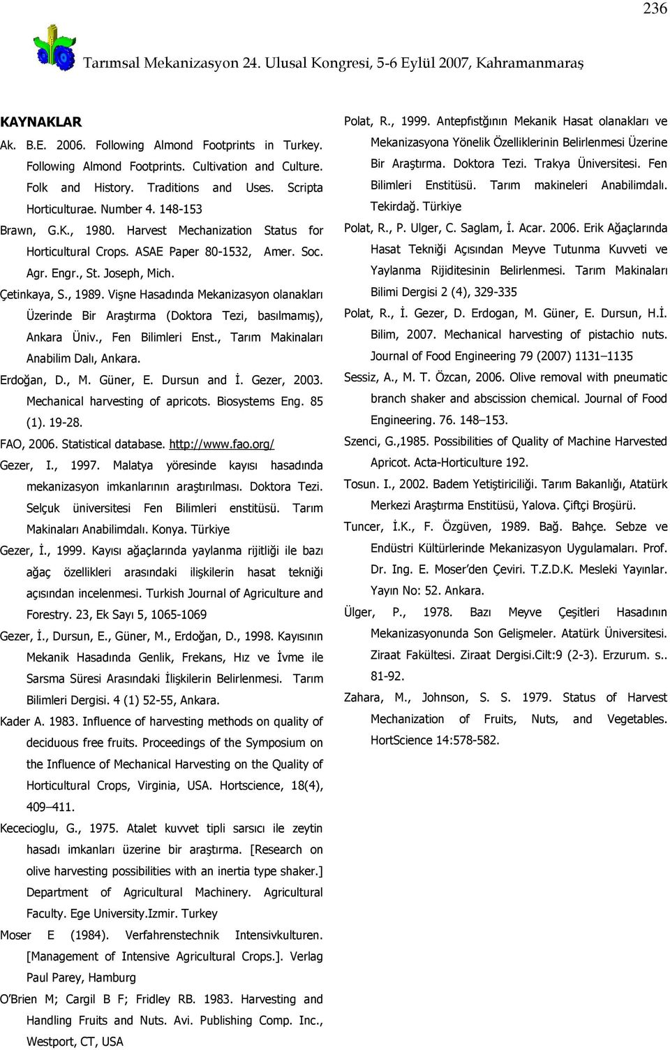 Vişne Hasadında Mekanizasyon olanakları Üzerinde Bir Araştırma (Doktora Tezi, basılmamış), Ankara Üniv., Fen Bilimleri Enst., Tarım Makinaları Anabilim Dalı, Ankara. Erdoğan, D., M. Güner, E.