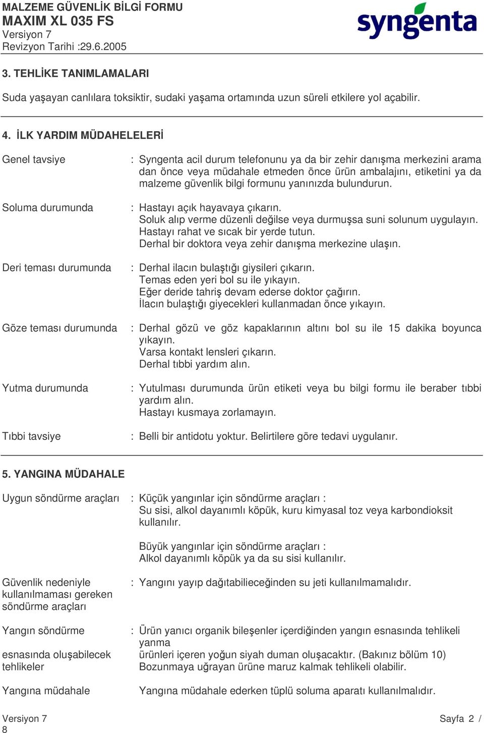 dan önce veya müdahale etmeden önce ürün ambalajını, etiketini ya da malzeme güvenlik bilgi formunu yanınızda bulundurun. : Hastayı açık hayavaya çıkarın.