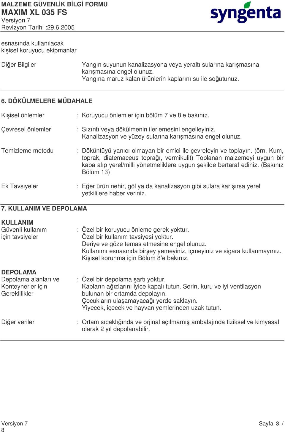 : Sızıntı veya dökülmenin ilerlemesini engelleyiniz. Kanalizasyon ve yüzey sularına karımasına engel olunuz. : Döküntüyü yanıcı olmayan bir emici ile çevreleyin ve toplayın. (örn.