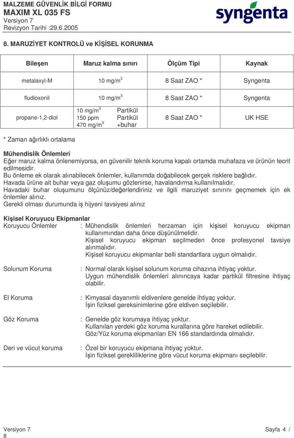 tecrit edilmesidir. Bu önleme ek olarak alınabilecek önlemler, kullanımda doabilecek gerçek risklere balıdır. Havada ürüne ait buhar veya gaz oluumu gözlenirse, havalandırma kullanılmalıdır.