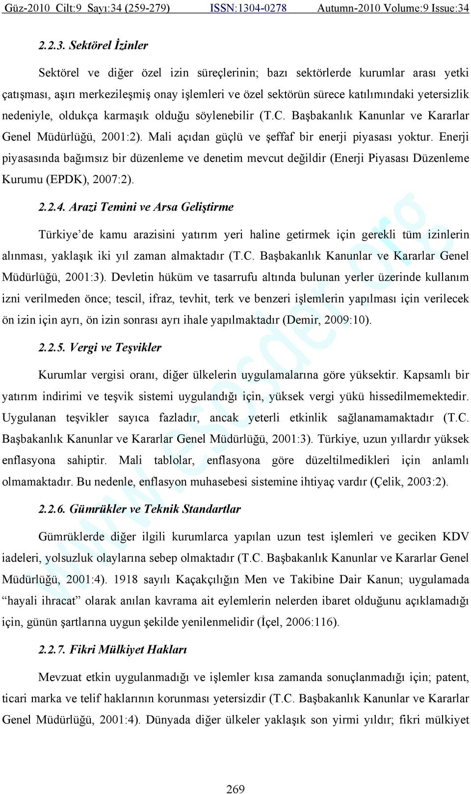 nedeniyle, oldukça karmaşık olduğu söylenebilir (T.C. Başbakanlık Kanunlar ve Kararlar Genel Müdürlüğü, 2001:2). Mali açıdan güçlü ve şeffaf bir enerji piyasası yoktur.