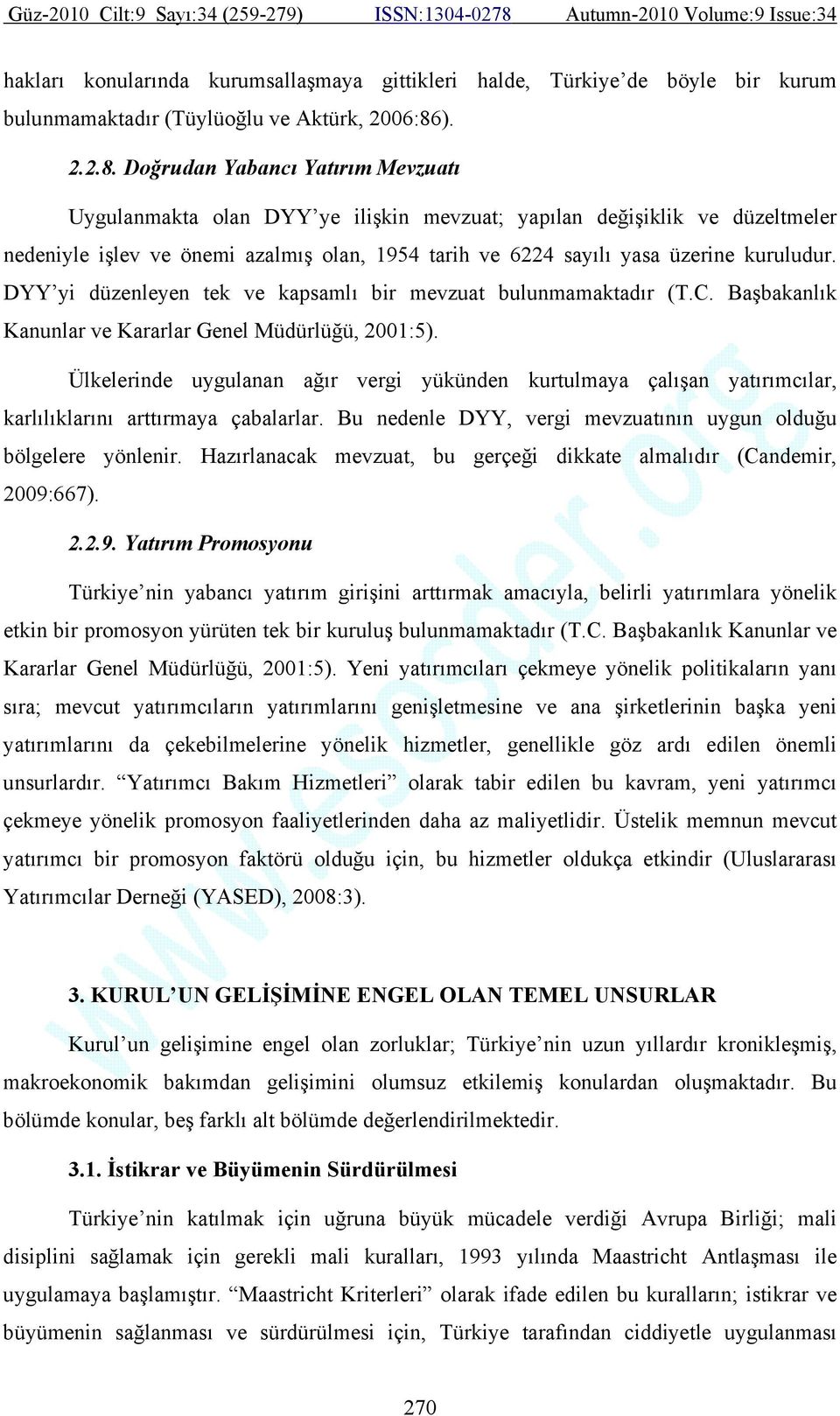 Doğrudan Yabancı Yatırım Mevzuatı Uygulanmakta olan DYY ye ilişkin mevzuat; yapılan değişiklik ve düzeltmeler nedeniyle işlev ve önemi azalmış olan, 1954 tarih ve 6224 sayılı yasa üzerine kuruludur.