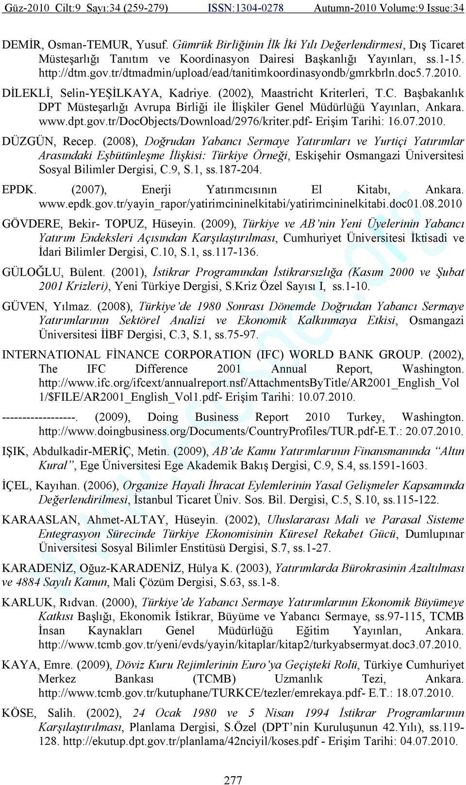 Başbakanlık DPT Müsteşarlığı Avrupa Birliği ile İlişkiler Genel Müdürlüğü Yayınları, Ankara. www.dpt.gov.tr/docobjects/download/2976/kriter.pdf- Erişim Tarihi: 16.07.2010. DÜZGÜN, Recep.