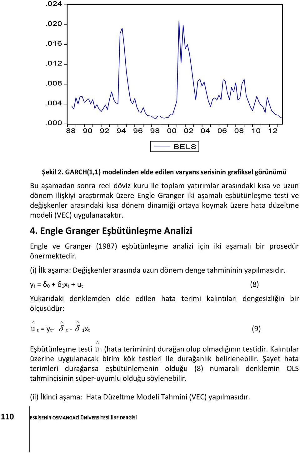 iki aşamalı eşbütünleşme testi ve değişkenler arasındaki kısa dönem dinamiği ortaya koymak üzere hata düzeltme modeli (VEC) uygulanacaktır. 4.