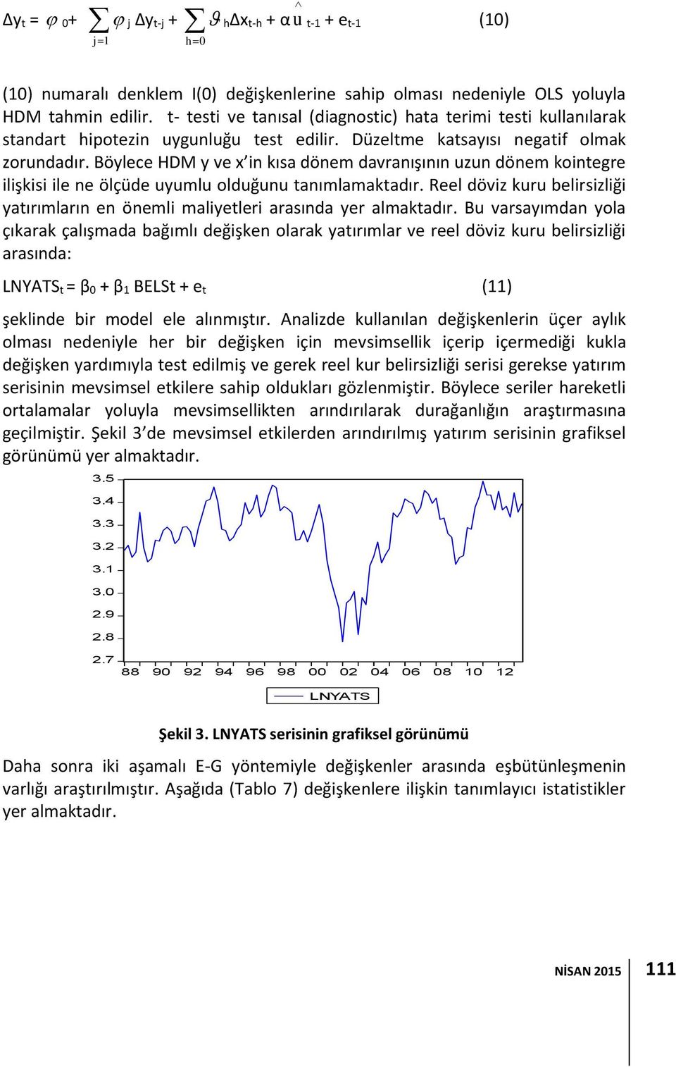 Böylece HDM y ve x in kısa dönem davranışının uzun dönem kointegre ilişkisi ile ne ölçüde uyumlu olduğunu tanımlamaktadır.