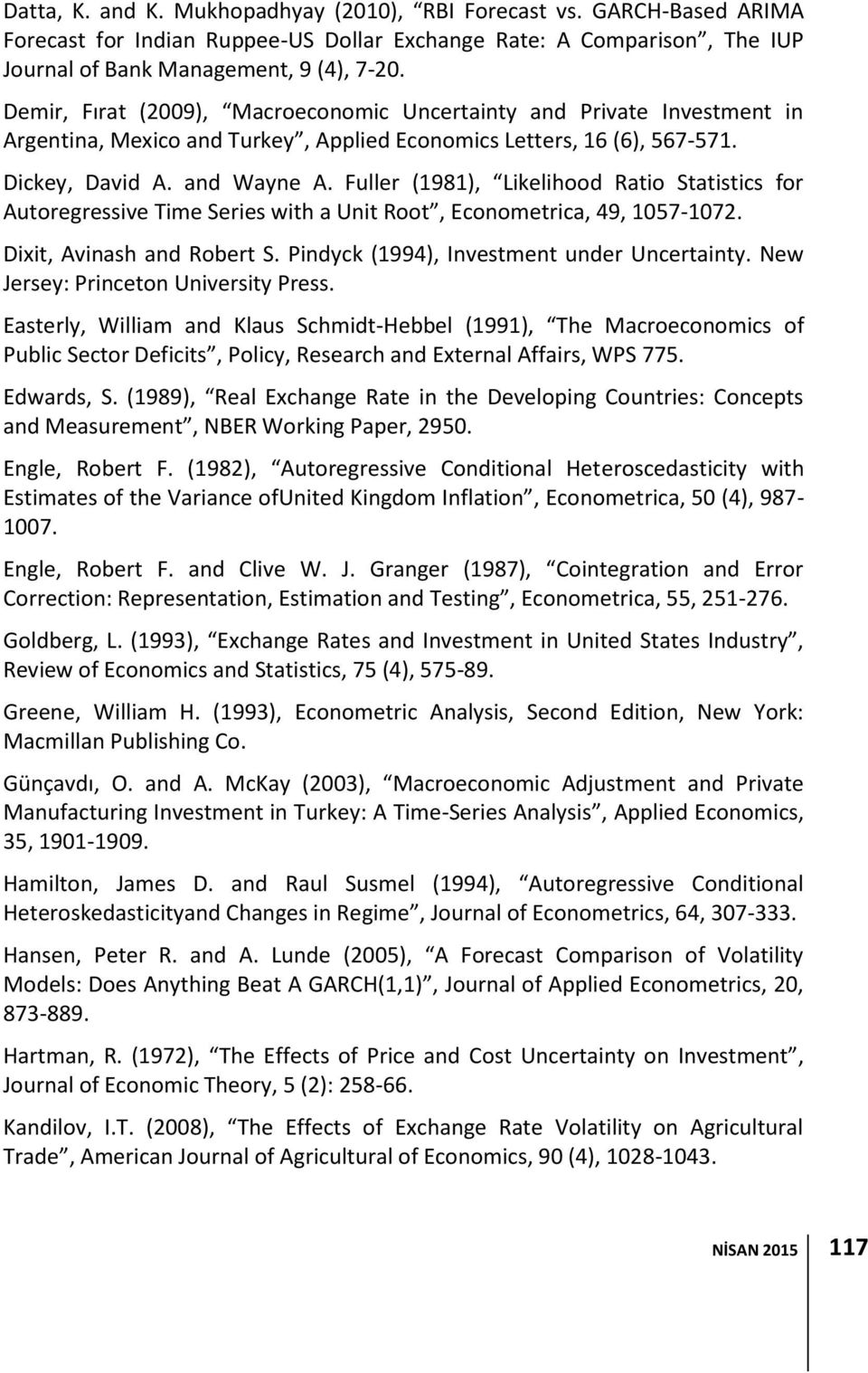 Fuller (1981), Likelihood Ratio Statistics for Autoregressive Time Series with a Unit Root, Econometrica, 49, 1057-107. Dixit, Avinash and Robert S. Pindyck (1994), Investment under Uncertainty.