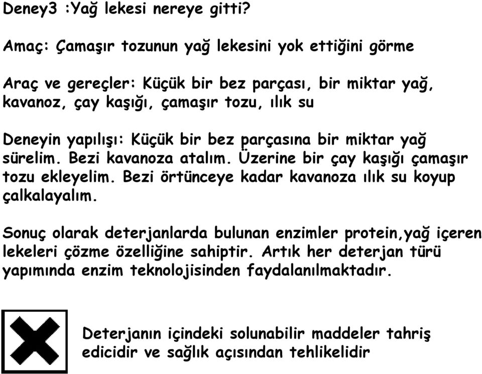 Deneyin yapılışı: Küçük bir bez parçasına bir miktar yağ sürelim. Bezi kavanoza atalım. Üzerine bir çay kaşığı çamaşır tozu ekleyelim.