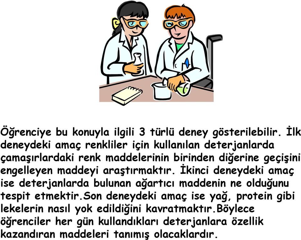 araştırmaktır. Đkinci deneydeki amaç ise deterjanlarda bulunan ağartıcı maddenin ne olduğunu tespit etmektir.