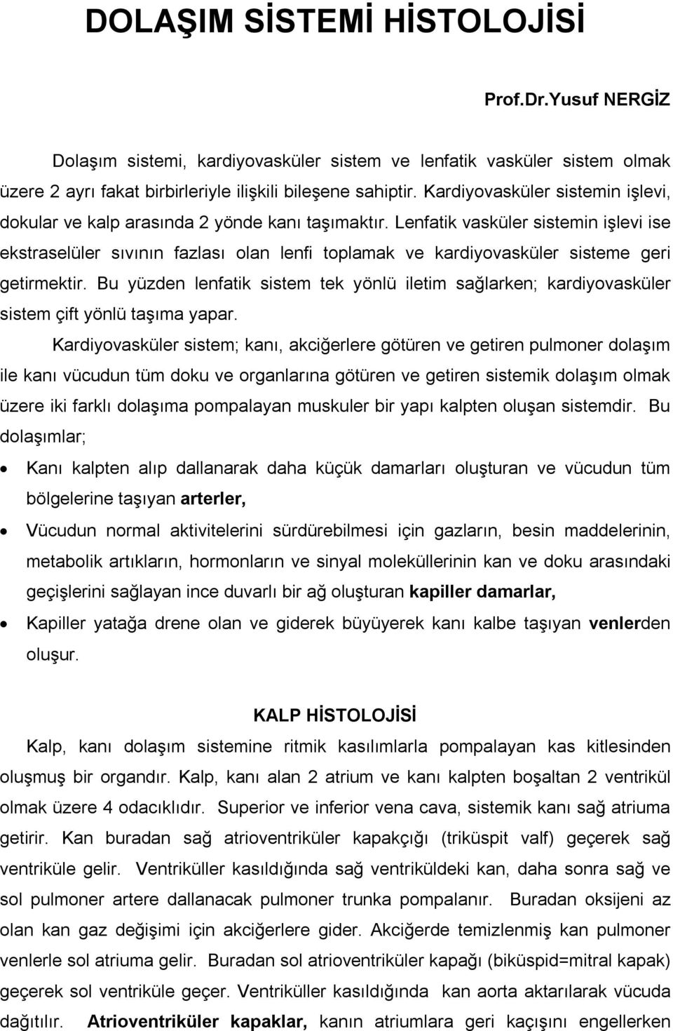 Lenfatik vasküler sistemin işlevi ise ekstraselüler sıvının fazlası olan lenfi toplamak ve kardiyovasküler sisteme geri getirmektir.