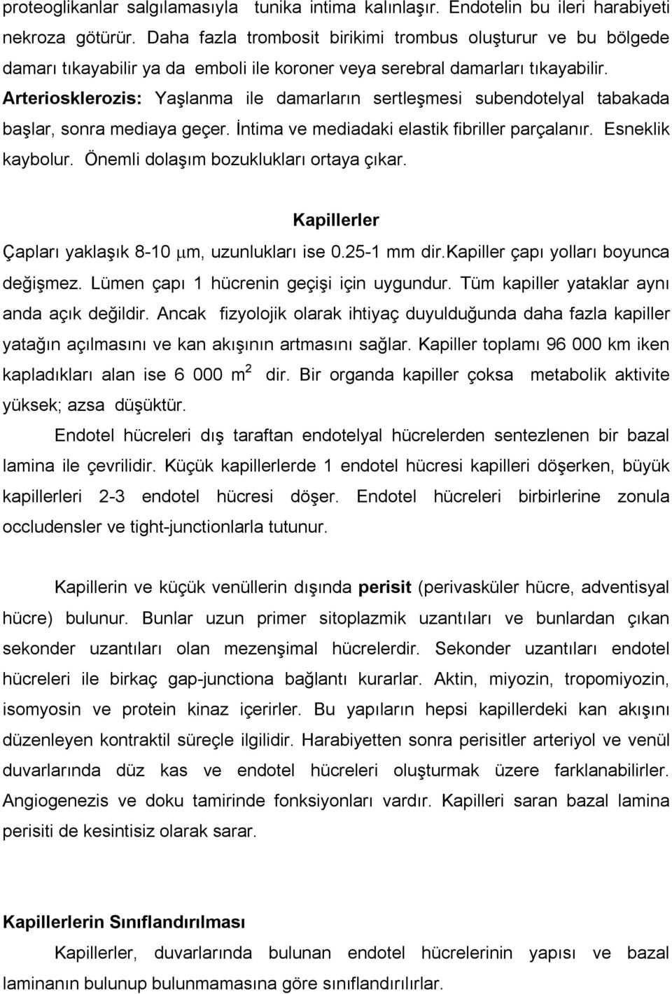 Arteriosklerozis: Yaşlanma ile damarların sertleşmesi subendotelyal tabakada başlar, sonra mediaya geçer. İntima ve mediadaki elastik fibriller parçalanır. Esneklik kaybolur.