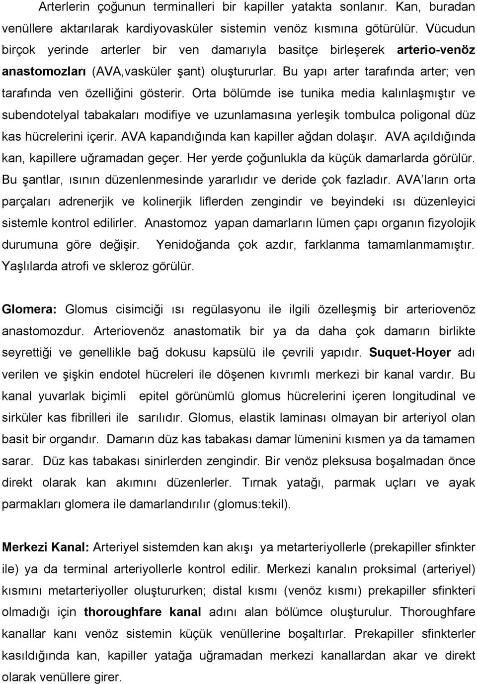 Orta bölümde ise tunika media kalınlaşmıştır ve subendotelyal tabakaları modifiye ve uzunlamasına yerleşik tombulca poligonal düz kas hücrelerini içerir. AVA kapandığında kan kapiller ağdan dolaşır.