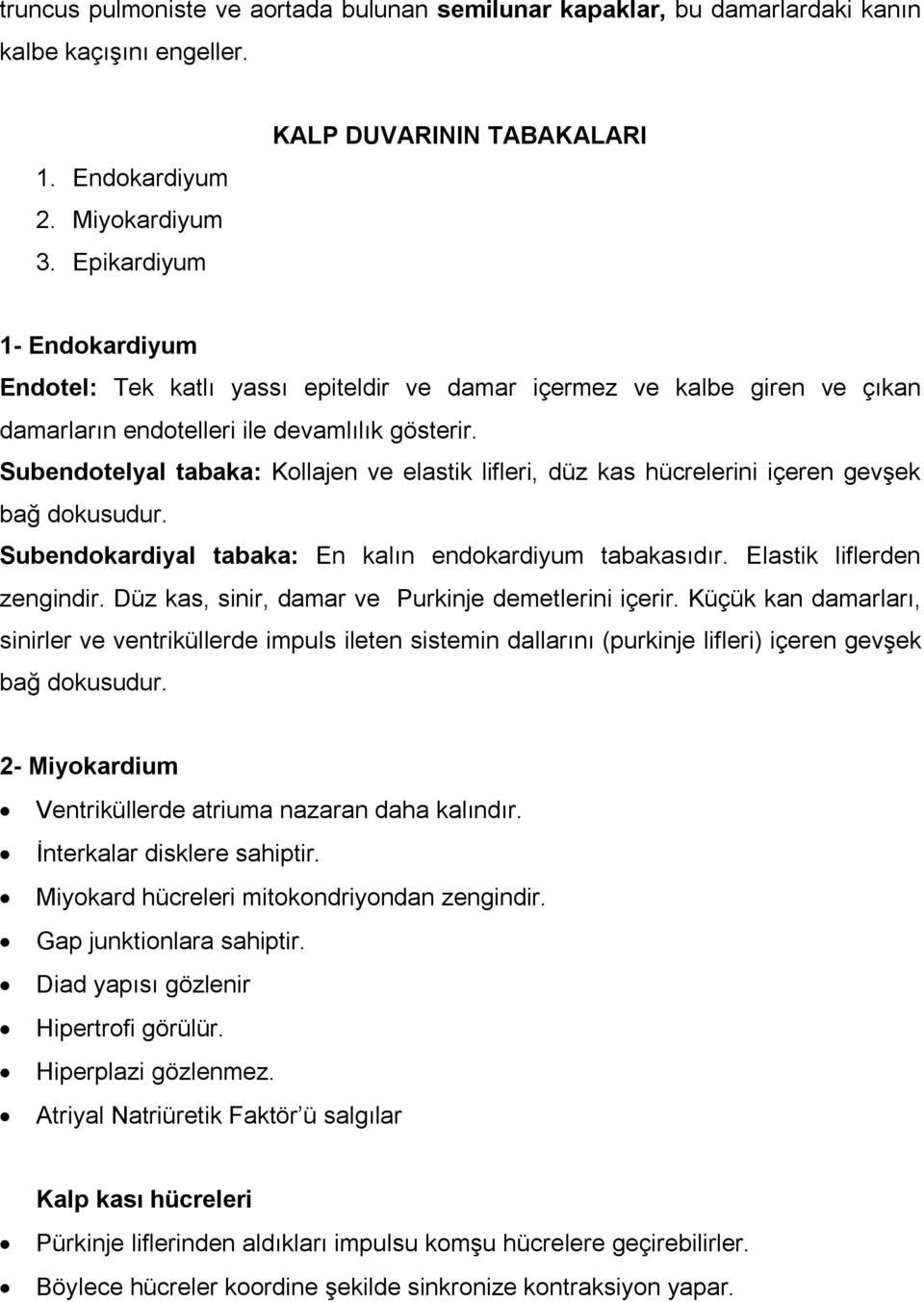 Subendotelyal tabaka: Kollajen ve elastik lifleri, düz kas hücrelerini içeren gevşek bağ dokusudur. Subendokardiyal tabaka: En kalın endokardiyum tabakasıdır. Elastik liflerden zengindir.