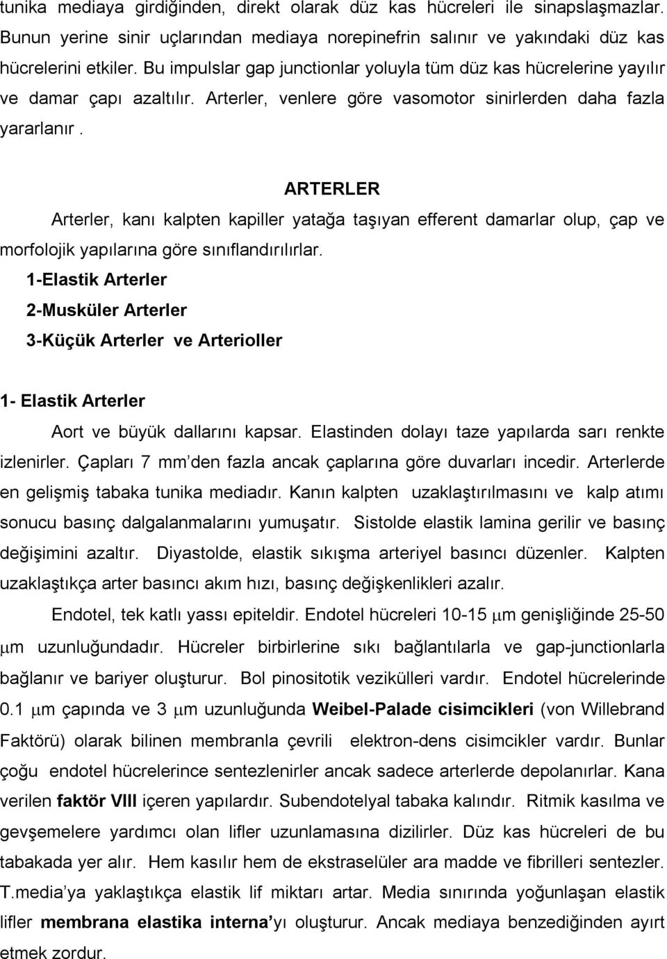 ARTERLER Arterler, kanı kalpten kapiller yatağa taşıyan efferent damarlar olup, çap ve morfolojik yapılarına göre sınıflandırılırlar.