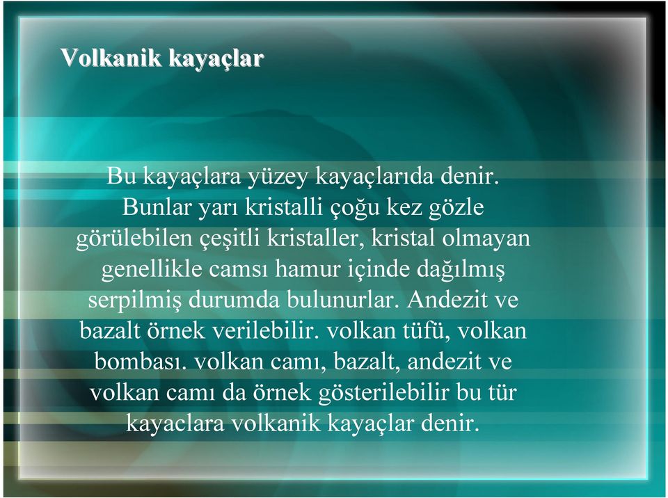 camsı hamur içinde dağılmış serpilmiş durumda bulunurlar. Andezit ve bazalt örnek verilebilir.