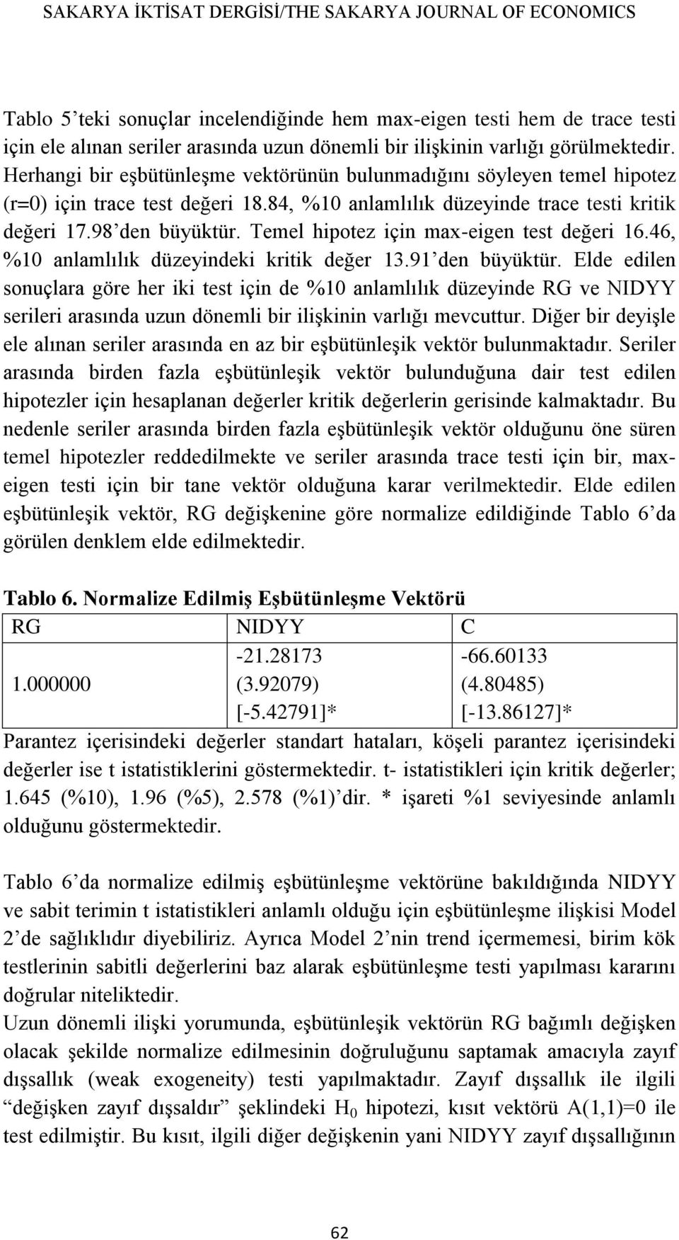 98 den büyüktür. Temel hipotez için max-eigen test değeri 16.46, %10 anlamlılık düzeyindeki kritik değer 13.91 den büyüktür.