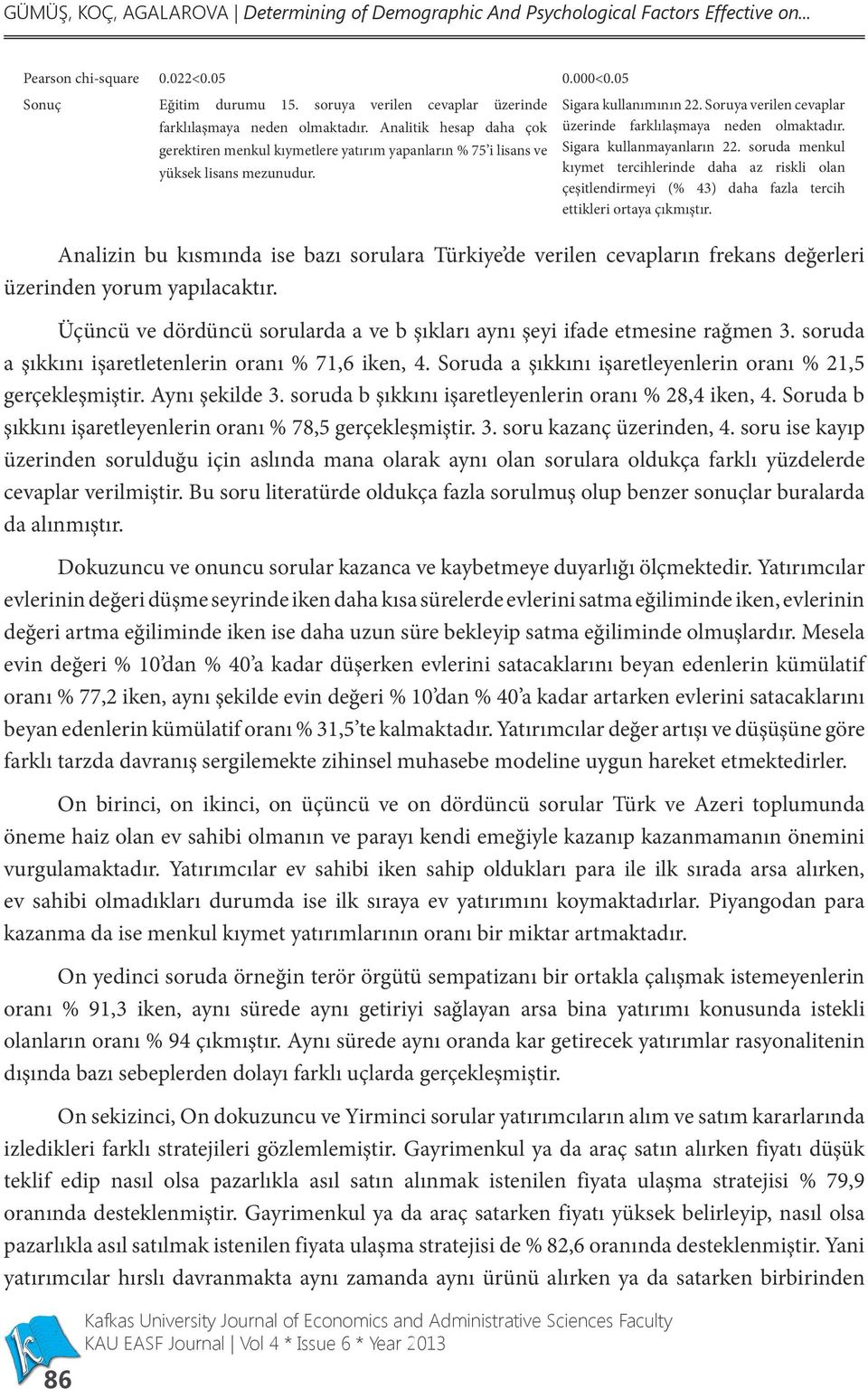 Sigara kullanımının 22. Soruya verilen cevaplar üzerinde farklılaşmaya neden olmaktadır. Sigara kullanmayanların 22.