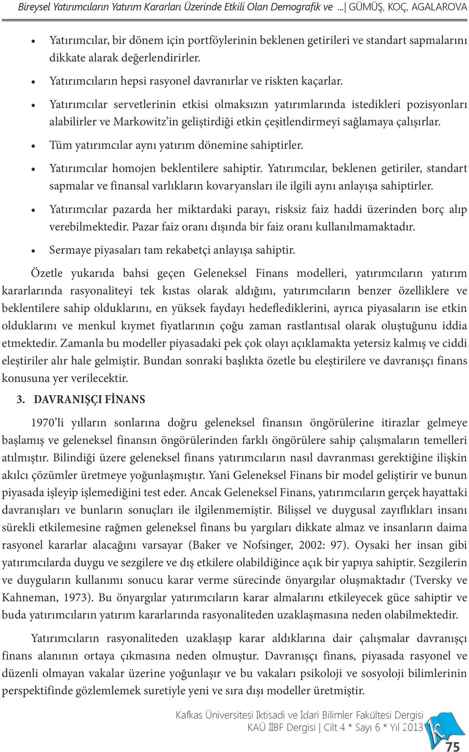 Yatırımcıların hepsi rasyonel davranırlar ve riskten kaçarlar.