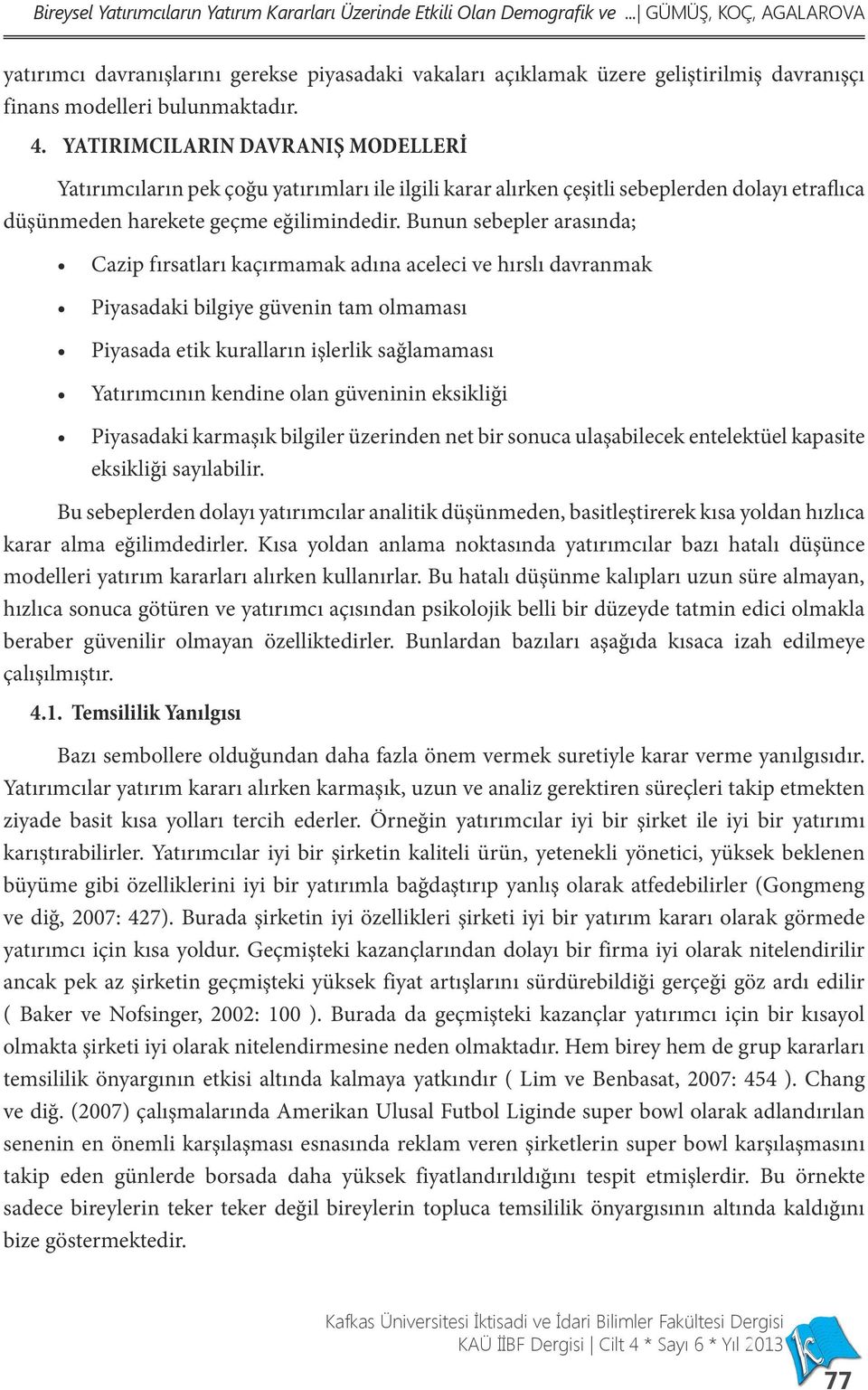 Yatırımcıların Davranış Modelleri Yatırımcıların pek çoğu yatırımları ile ilgili karar alırken çeşitli sebeplerden dolayı etraflıca düşünmeden harekete geçme eğilimindedir.