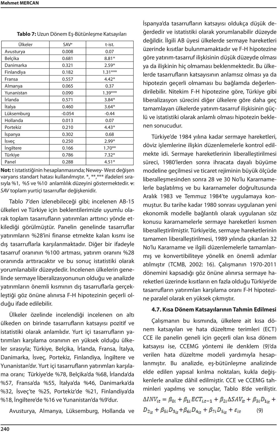 70** Türkiye 0.786 7.32* Panel 0.288 4.51* Not: t istatistiğinin hesaplanmasında; Newey- West değişen varyans standart hatası kullanılmıştır.