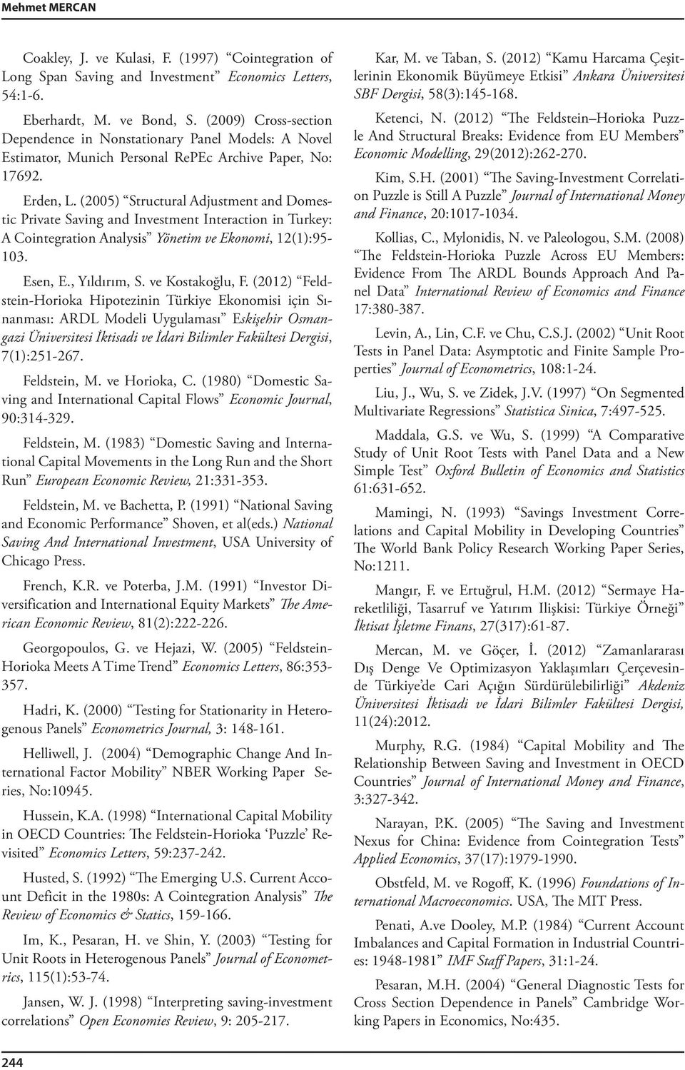 (2005) Structural Adjustment and Domestic Private Saving and Investment Interaction in Turkey: A Cointegration Analysis Yönetim ve Ekonomi, 12(1):95-103. Esen, E., Yıldırım, S. ve Kostakoğlu, F.