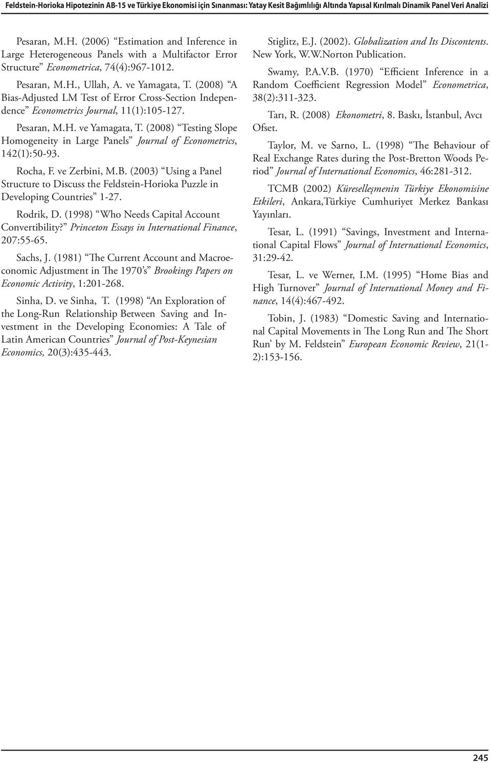 Rocha, F. ve Zerbini, M.B. (2003) Using a Panel Structure to Discuss the Feldstein-Horioka Puzzle in Developing Countries 1-27. Rodrik, D. (1998) Who Needs Capital Account Convertibility?