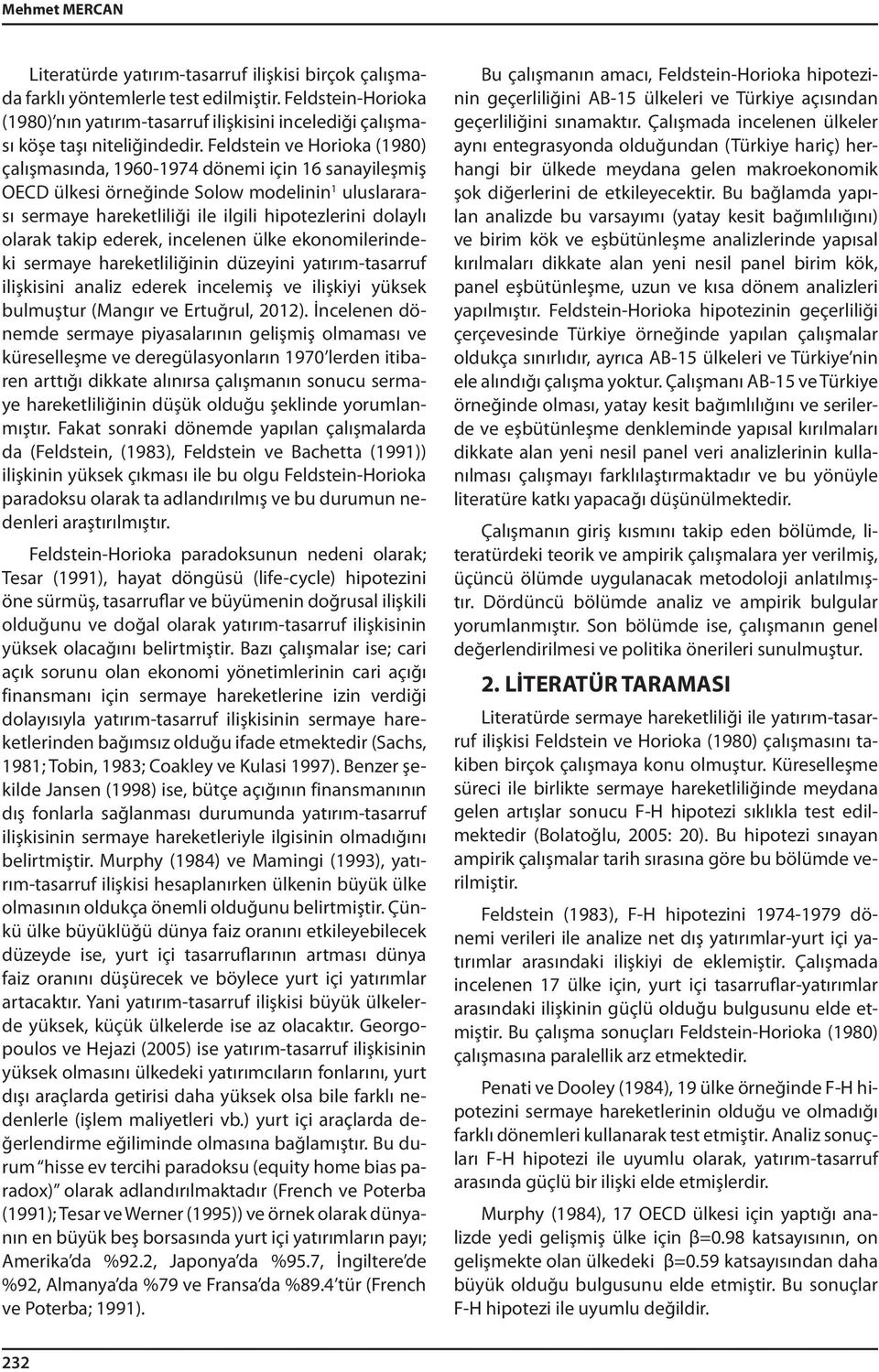 Feldstein ve Horioka (1980) çalışmasında, 1960-1974 dönemi için 16 sanayileşmiş OECD ülkesi örneğinde Solow modelinin 1 uluslararası sermaye hareketliliği ile ilgili hipotezlerini dolaylı olarak