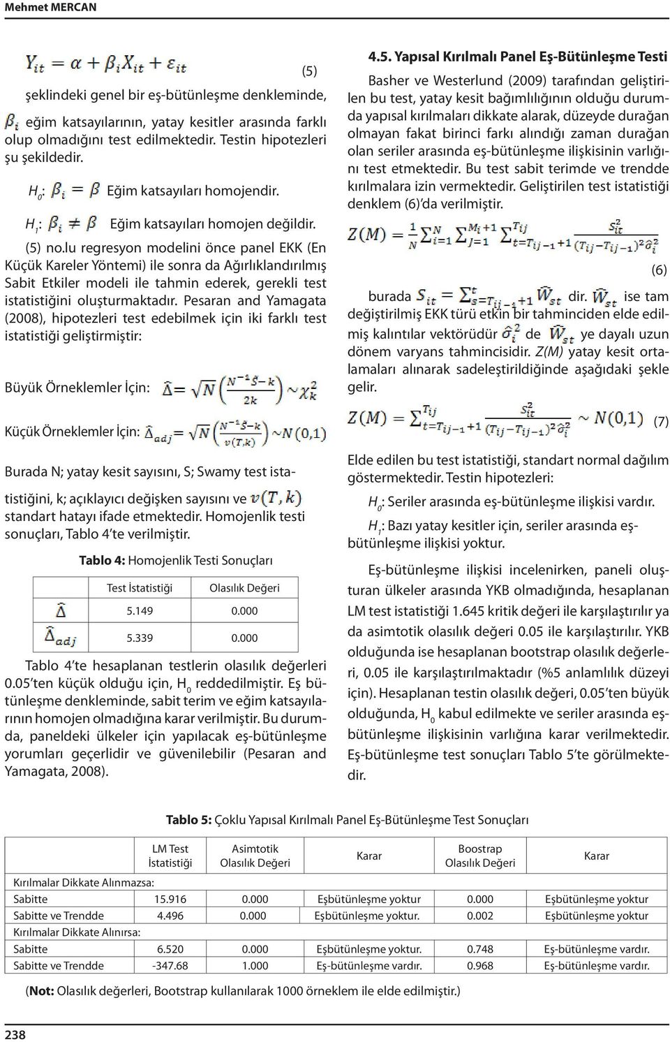 lu regresyon modelini önce panel EKK (En Küçük Kareler Yöntemi) ile sonra da Ağırlıklandırılmış Sabit Etkiler modeli ile tahmin ederek, gerekli test istatistiğini oluşturmaktadır.