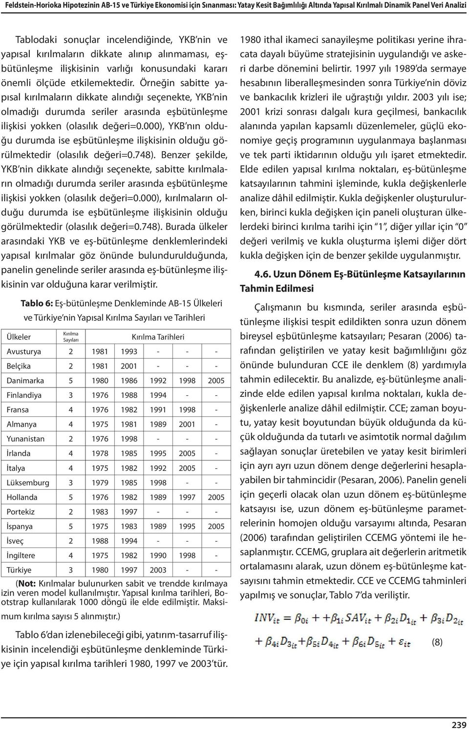 Örneğin sabitte yapısal kırılmaların dikkate alındığı seçenekte, YKB nin olmadığı durumda seriler arasında eşbütünleşme ilişkisi yokken (olasılık değeri=0.