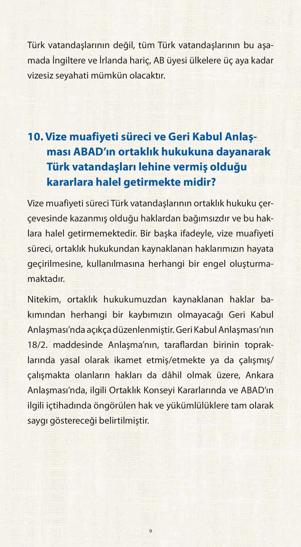 Vize muafiyeti süreci Türk vatandaşlarının ortaklık hukuku çerçevesinde kazanmış olduğu haklardan bağımsızdır ve bu haklara halel getirmemektedir.