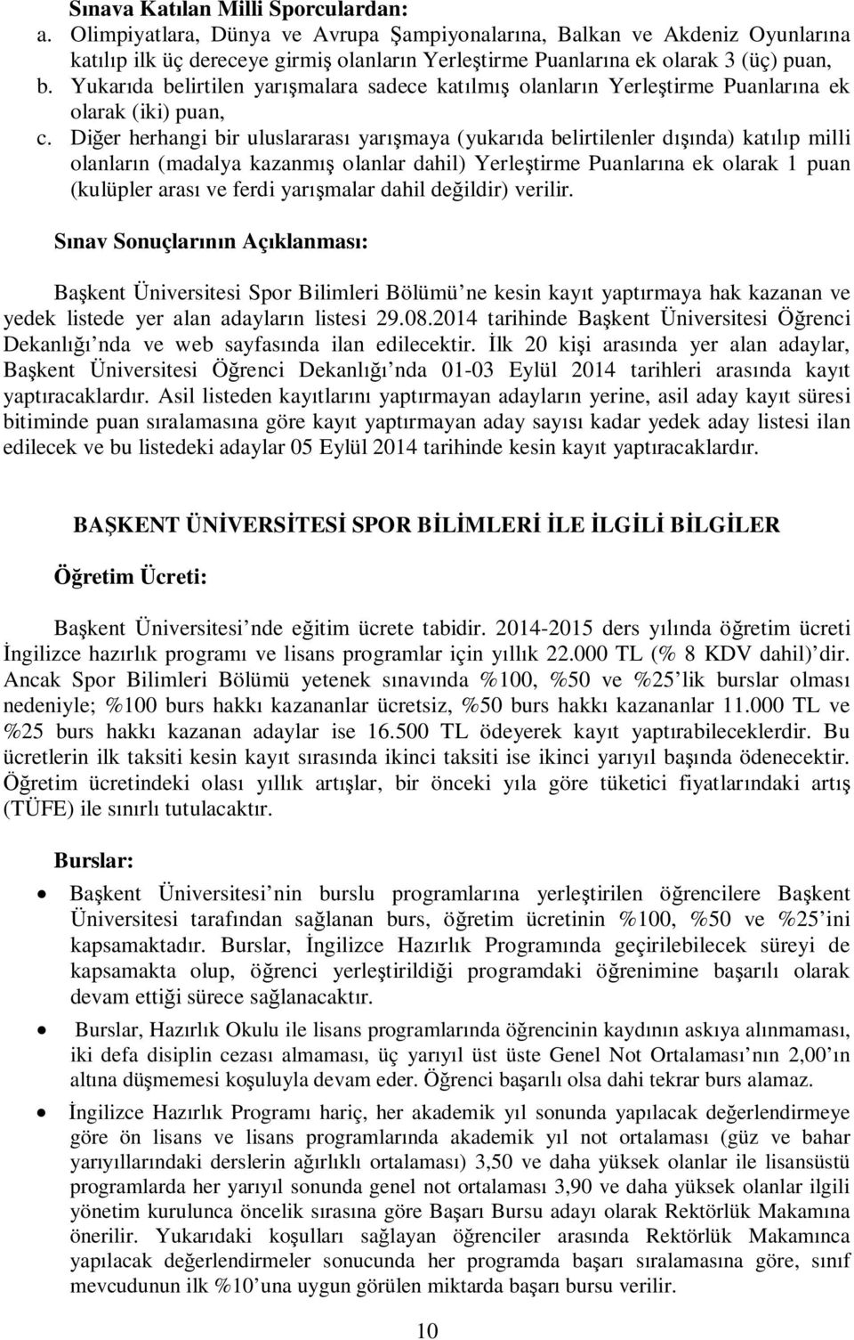 Yukarıda belirtilen yarışmalara sadece katılmış olanların Yerleştirme Puanlarına ek olarak (iki) puan, c.