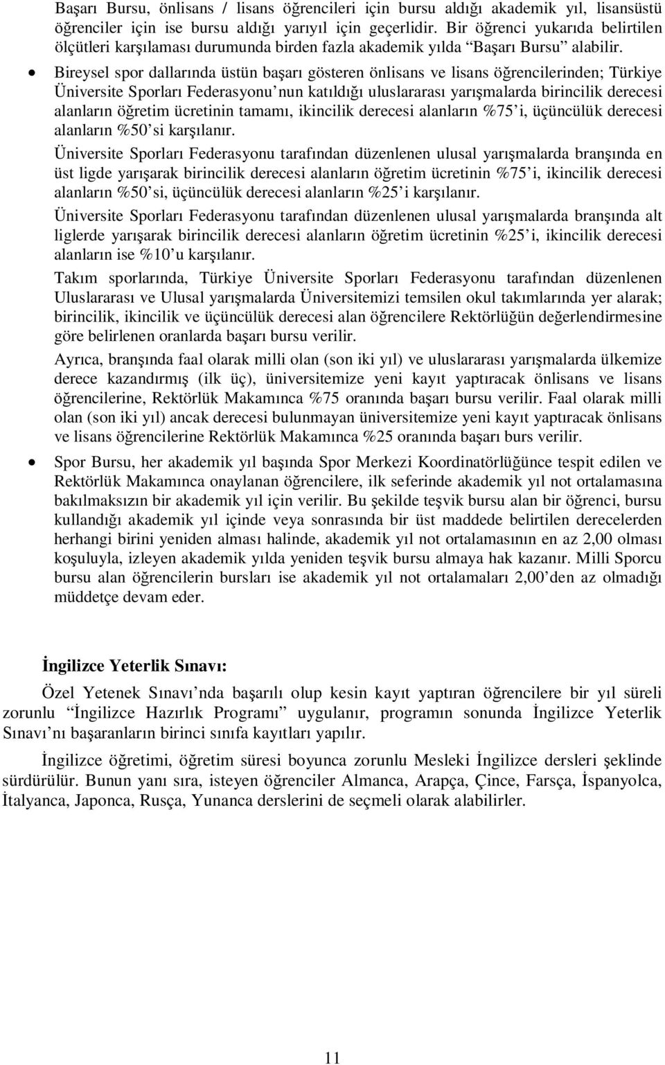 Bireysel spor dallarında üstün başarı gösteren önlisans ve lisans öğrencilerinden; Türkiye Üniversite Sporları Federasyonu nun katıldığı uluslararası yarışmalarda birincilik derecesi alanların