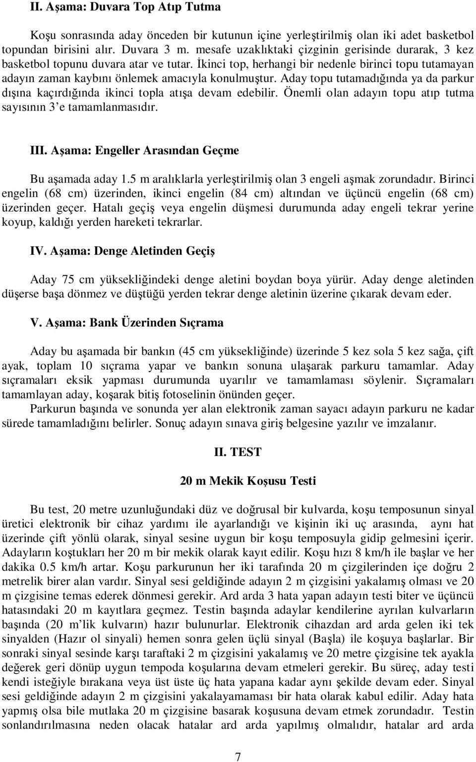 Aday topu tutamadığında ya da parkur dışına kaçırdığında ikinci topla atışa devam edebilir. Önemli olan adayın topu atıp tutma sayısının 3 e tamamlanmasıdır. III.