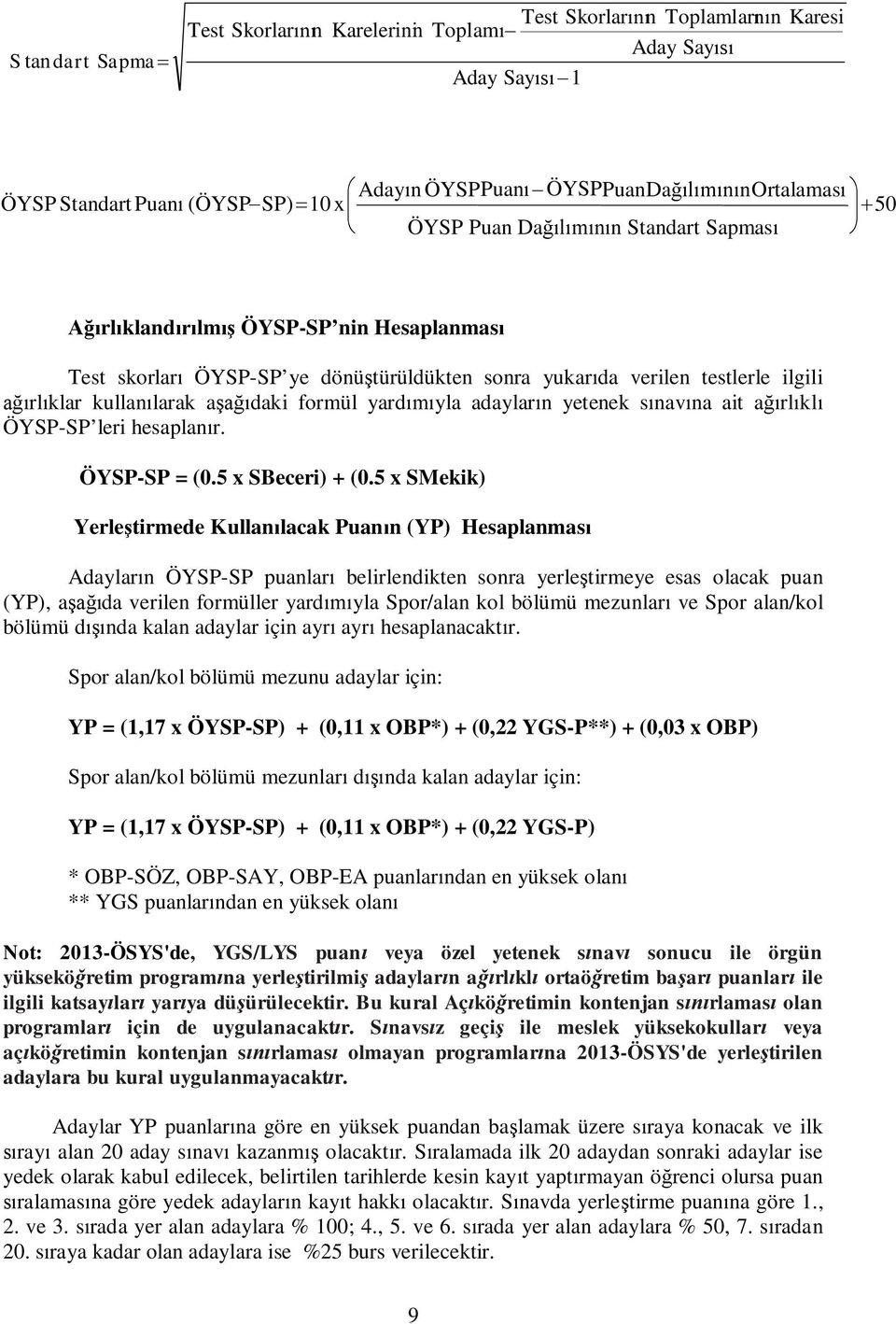 ağırlıklar kullanılarak aşağıdaki formül yardımıyla adayların yetenek sınavına ait ağırlıklı ÖYSP-SP leri hesaplanır. ÖYSP-SP = (0.5 x SBeceri) + (0.