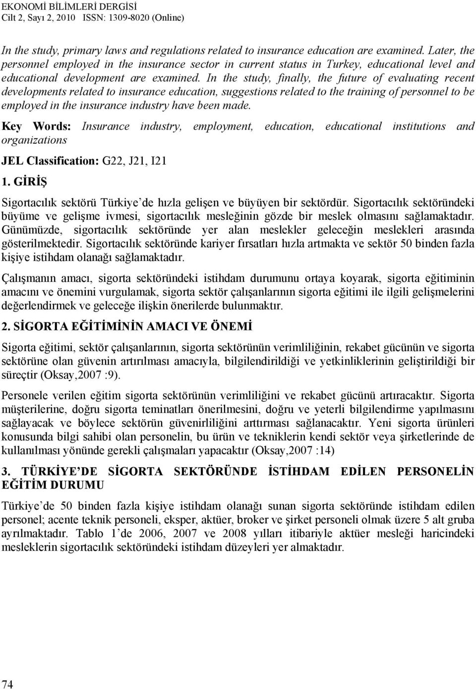 In the study, finally, the future of evaluating recent developments related to insurance education, suggestions related to the training of personnel to be employed in the insurance industry have been