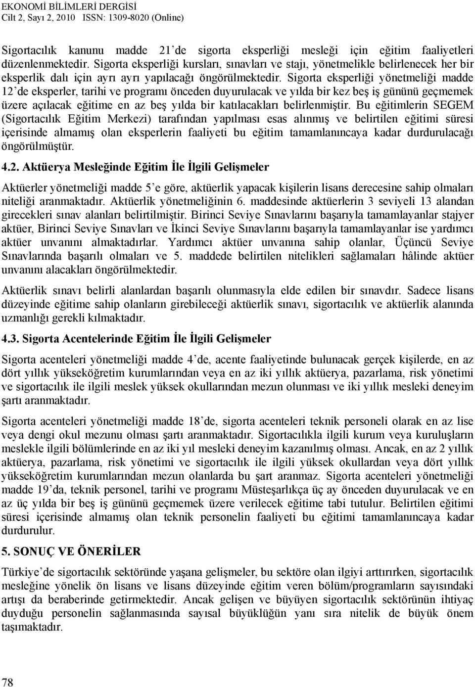 Sigorta eksperliği yönetmeliği madde 12 de eksperler, tarihi ve programı önceden duyurulacak ve yılda bir kez beş iş gününü geçmemek üzere açılacak eğitime en az beş yılda bir katılacakları