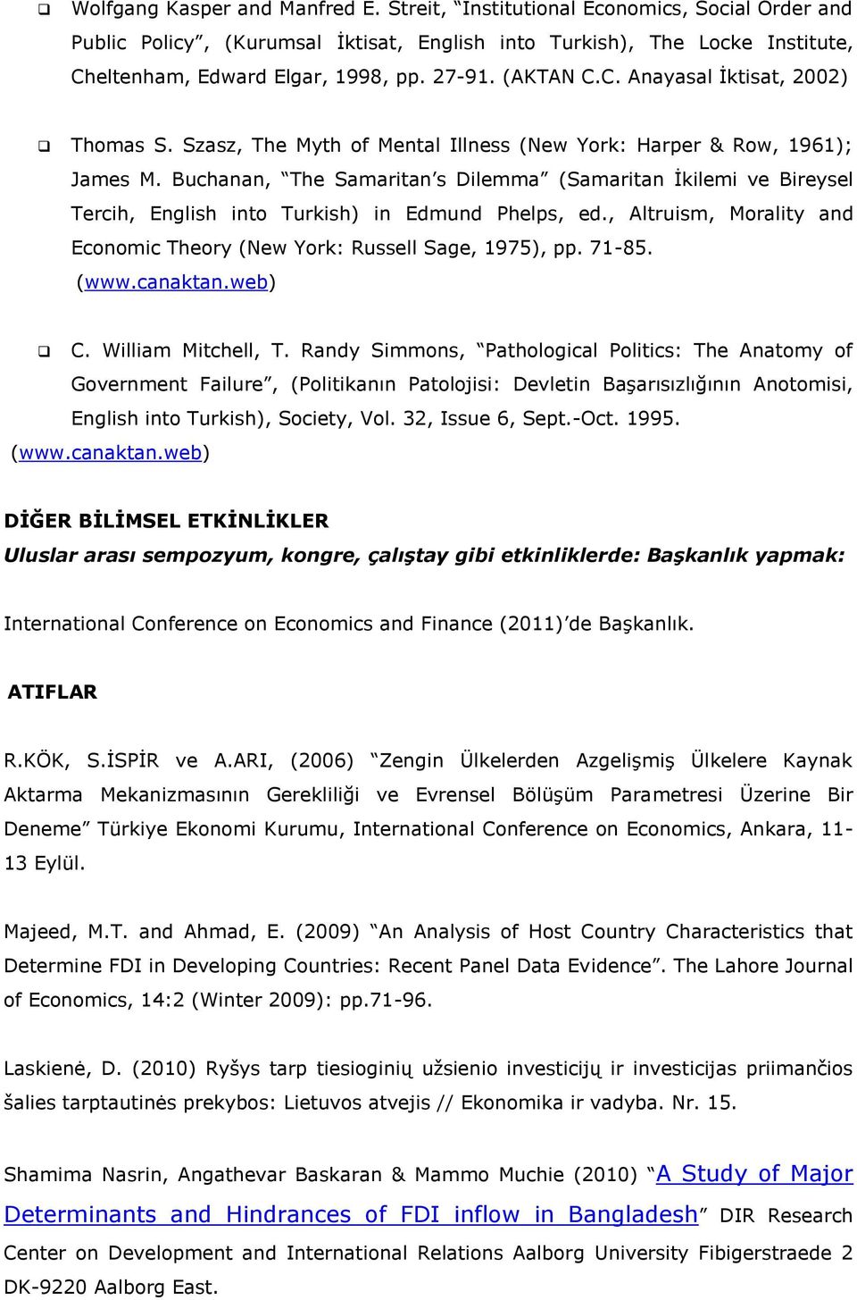 Buchanan, The Samaritan s Dilemma (Samaritan İkilemi ve Bireysel Tercih, English into Turkish) in Edmund Phelps, ed., Altruism, Morality and Economic Theory (New York: Russell Sage, 1975), pp. 71-85.