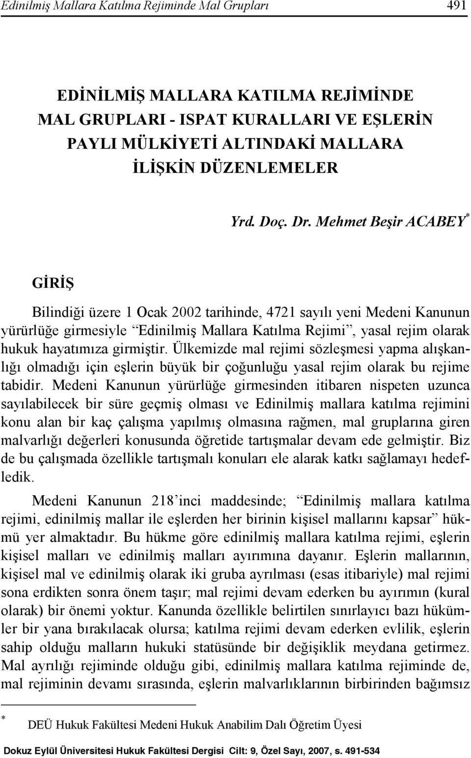 Ülkemizde mal rejimi sözleşmesi yapma alışkanlığı olmadığı için eşlerin büyük bir çoğunluğu yasal rejim olarak bu rejime tabidir.