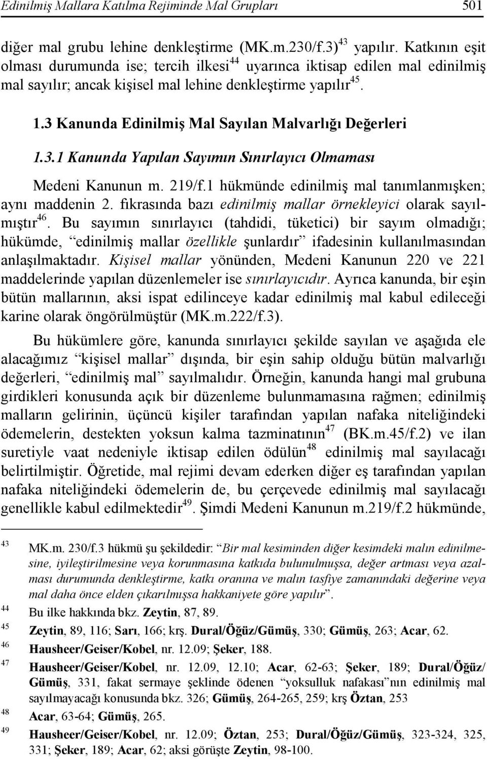 3 Kanunda Edinilmiş Mal Sayılan Malvarlığı Değerleri 1.3.1 Kanunda Yapılan Sayımın Sınırlayıcı Olmaması Medeni Kanunun m. 219/f.1 hükmünde edinilmiş mal tanımlanmışken; aynı maddenin 2.