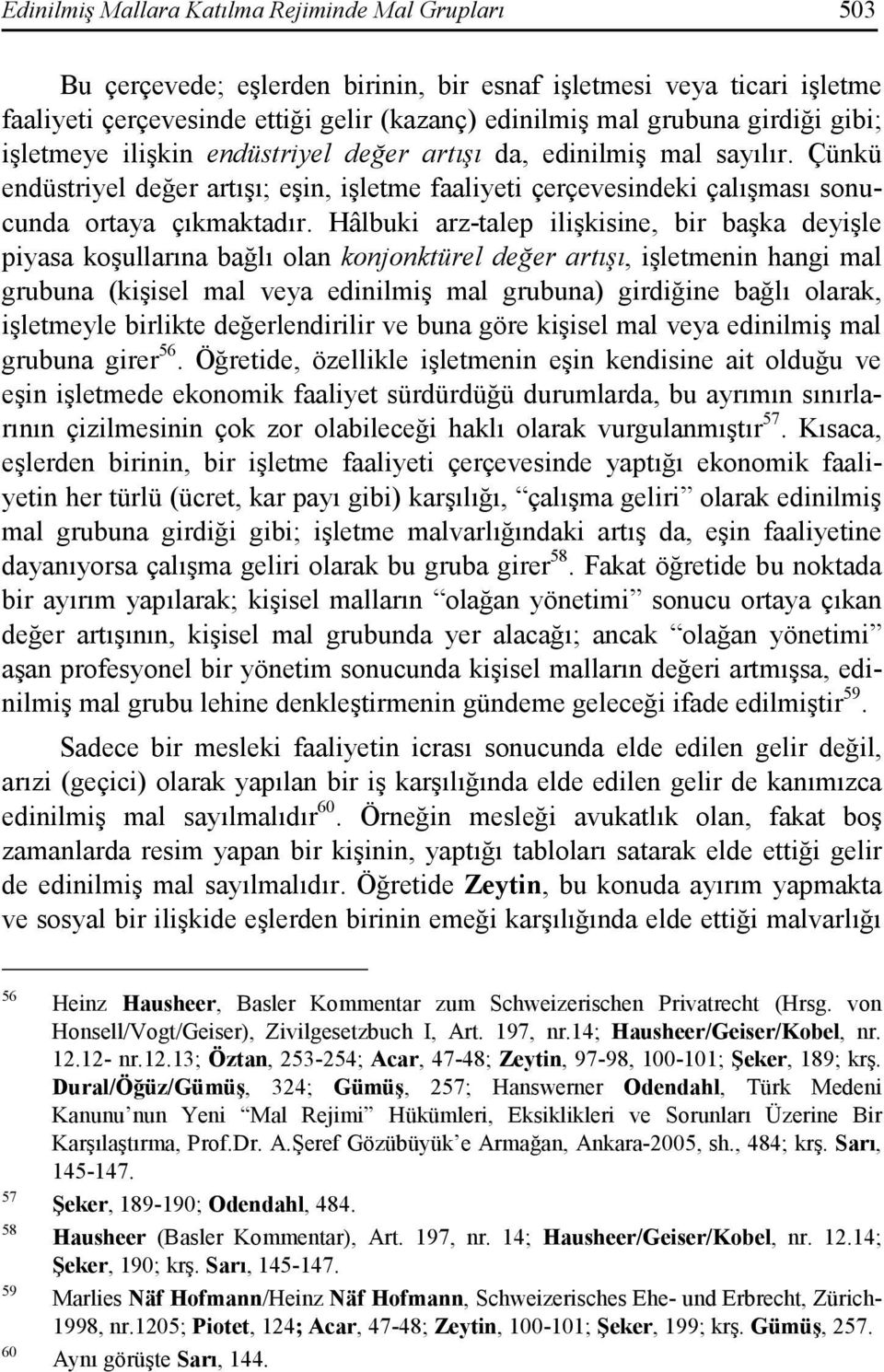 Hâlbuki arz-talep ilişkisine, bir başka deyişle piyasa koşullarına bağlı olan konjonktürel değer artışı, işletmenin hangi mal grubuna (kişisel mal veya edinilmiş mal grubuna) girdiğine bağlı olarak,