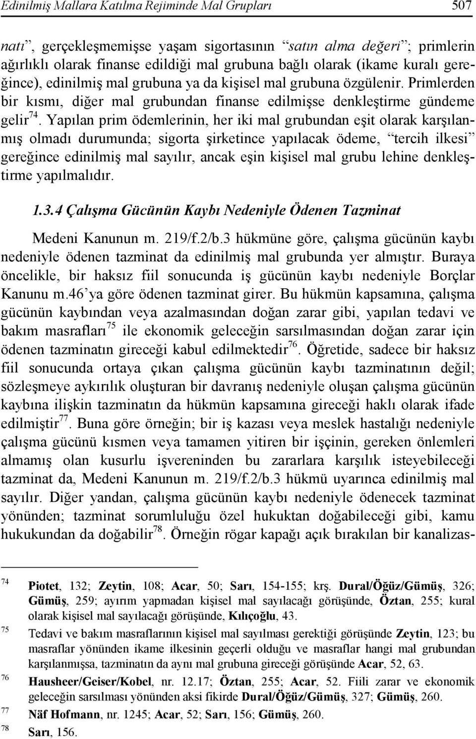 Yapılan prim ödemlerinin, her iki mal grubundan eşit olarak karşılanmış olmadı durumunda; sigorta şirketince yapılacak ödeme, tercih ilkesi gereğince edinilmiş mal sayılır, ancak eşin kişisel mal