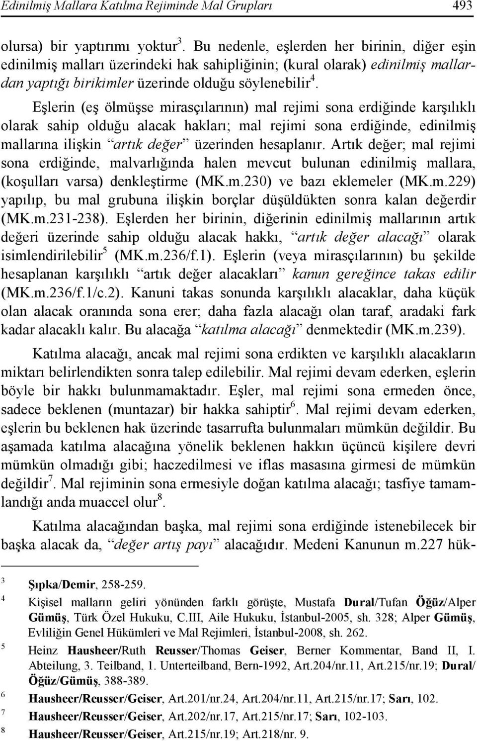 Eşlerin (eş ölmüşse mirasçılarının) mal rejimi sona erdiğinde karşılıklı olarak sahip olduğu alacak hakları; mal rejimi sona erdiğinde, edinilmiş mallarına ilişkin artık değer üzerinden hesaplanır.