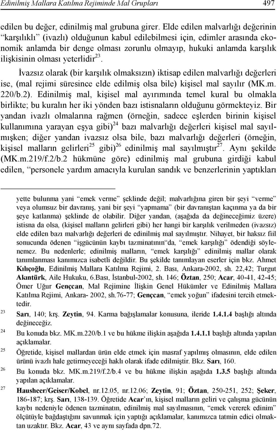 yeterlidir 23. Đvazsız olarak (bir karşılık olmaksızın) iktisap edilen malvarlığı değerleri ise, (mal rejimi süresince elde edilmiş olsa bile) kişisel mal sayılır (MK.m. 220/b.2).